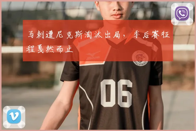 马刺遭尼克斯淘汰出局，季后赛征程戛然而止