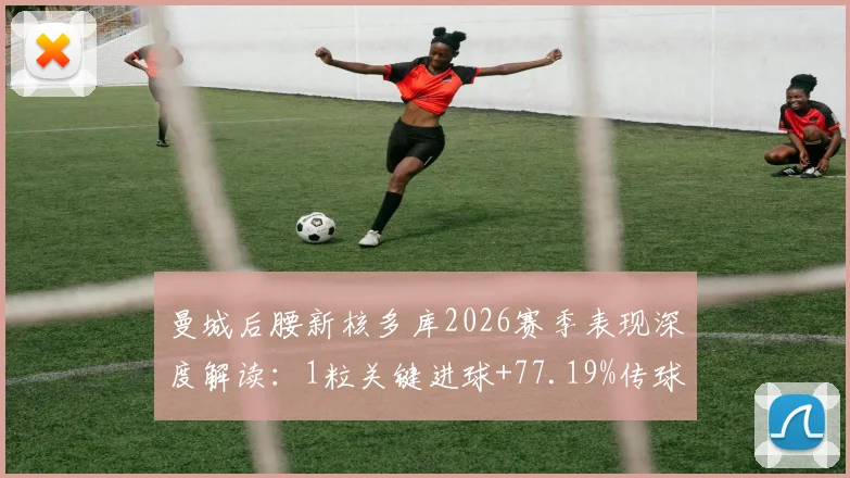 曼城后腰新核多库2026赛季表现深度解读：1粒关键进球+77.19%传球成功率背后的战术价值与评分8.2分的实力认证