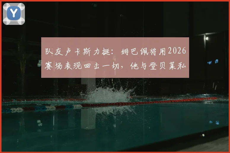 队友卢卡斯力挺:姆巴佩将用2026赛场表现回击一切,他与登贝莱私交甚笃细节曝光